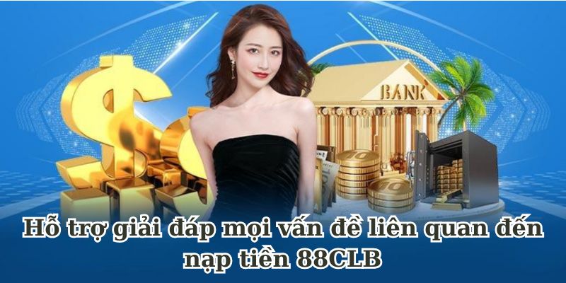 hỗ trợ giả đáp thắc mắc về nạp tiền 88clb