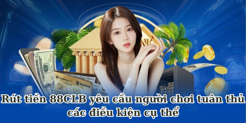 điều kiện rút tiền 88clb